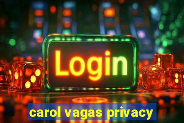 carol vagas privacy